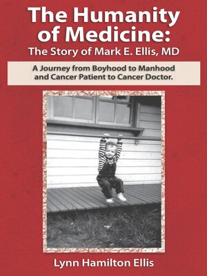 cover image of The Humanity of Medicine: the Story of Mark E. Ellis, MD: a Journey from Boyhood to Manhood and Cancer Patient to Cancer Doctor